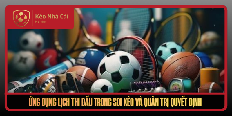 Lịch Thi Đấu Tại Kèo Nhà Cái - Cập Nhật Nhanh, Đúng, Đủ 24/7 4 Ung Dung Lich Thi Dau Trong Soi Keo Va Quan Tri Quyet Dinh1