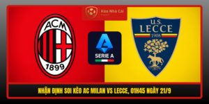 Nhan Dinh Soi Keo Ac Milan Vs Lecce 01H45 Ngay 21 9