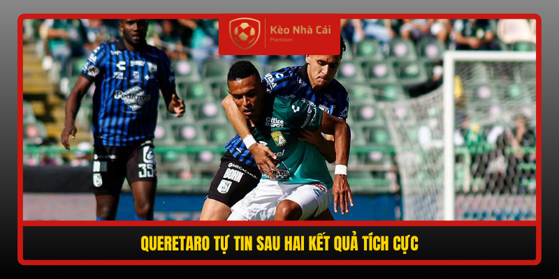 Queretaro Tu Tin Sau Hai Ket Qua Tich Cuc