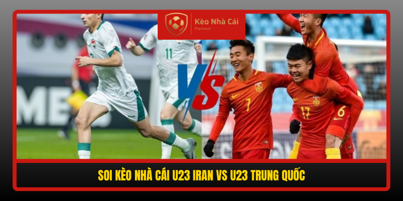 Nhận Định Soi Kèo U23 Iran Vs U23 Trung Quốc, 12h00 Ngày 20/9 3 Soi Keo Nha Cai U23 Iran Vs U23 Trung Quoc