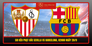 Soi Keo Phat Goc Sevilla Vs Barcelona 02H00 Ngay 20 9